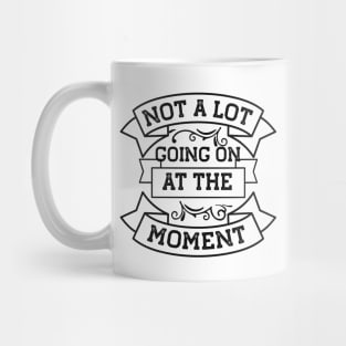 Not A Lot Going On At The Moment Mug